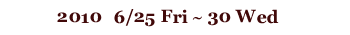 2010�@6/25�@Fri�` 30�@Wed